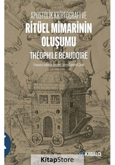 Apostolik Kriptografi ve Ritüel Mimarinin Oluşumu - Theophile Beaudoire - Kabalcı Yayınevi