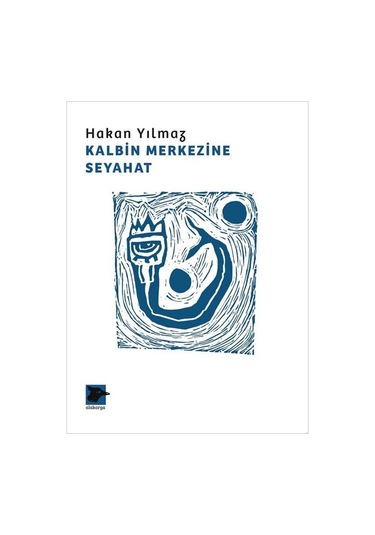 Kalbin Merkezine Seyahat - Hakan Yılmaz - Alakarga