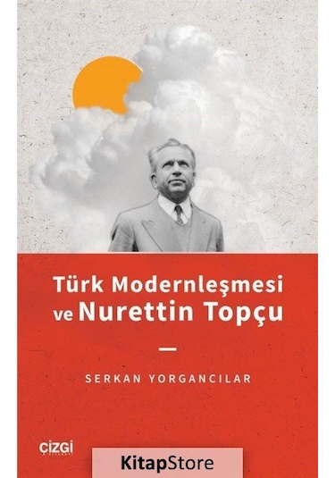 Türk Modernleşmesi ve Nurettin Topçu / Serkan Yorgancılar