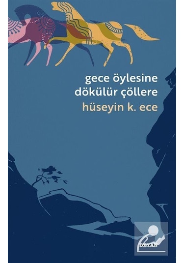 Gece Öylesine Dökülür Çöllere / Hüseyin K. Ece