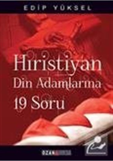 Hristiyan Din Adamlarına 19 Soru - Edip Yüksel - Ozan Yayıncılık
