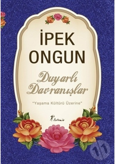 Duyarlı Davranışlar Yaşama Kültürü Üzerine - İpek Ongun - Artemis Yayınları