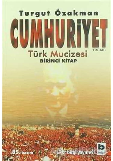 Cumhuriyet Türk Mucizesi - Turgut Özakman - Bilgi Yayınevi