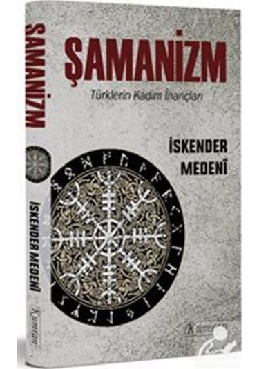 Şamanizm: Türklerin Kadim İnançları - İskender Medeni - Kumran