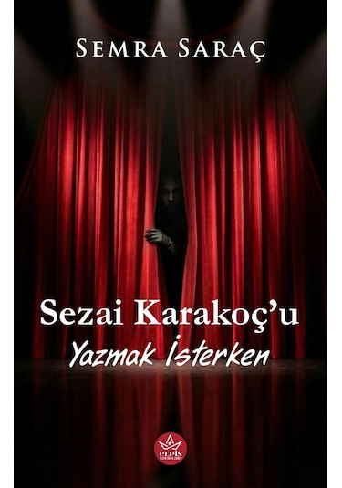 Sezai Karakoç U Yazmak İsterken - Semra Saraç - Elpis Yayınları