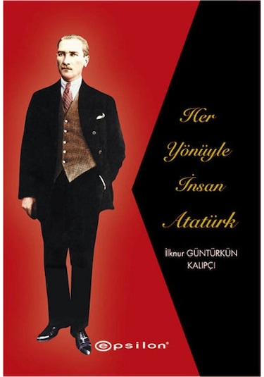 Her Yönüyle İnsan Atatürk - İlknur Güntürkün Kalıpçı - Epsilon Yayınevi