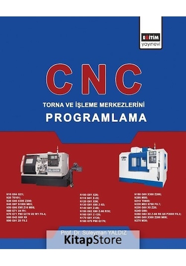 CNC-Torna ve İşleme Merkezlerini Programlama - Süleyman Yaldız - Eğitim Yayınevi