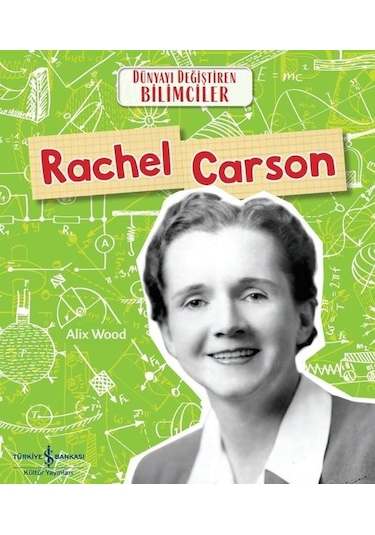 Rachel Carson - Dünyayı Değiştiren Bilimciler - Alix Wood - İş Bankası Kültür Yayınları