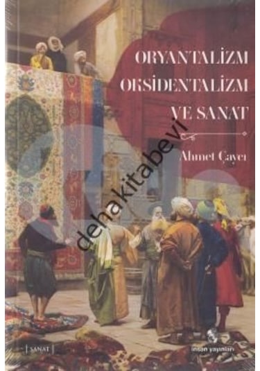 Oryantalizm Oksidentalizm ve Sanat - Ahmet Çaycı - İnsan Yayınları