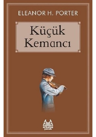 Küçük Kemancı - Eleanor H. Porter - Arkadaş Yayıncılık