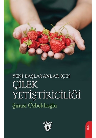 Yeni Başlayanlar İçin Çilek Yetiştiriciliği / Şinasi Özbeklioğlu