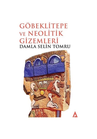Göbeklitepe Ve Neolitik Gizemleri / Damla Selin Tomru