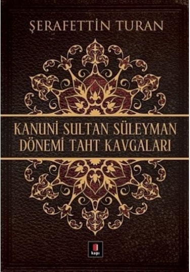 Kanuni Sultan Süleyman Dönemi Taht Kavgaları - Şerafettin Turan - Kapı Yayınları
