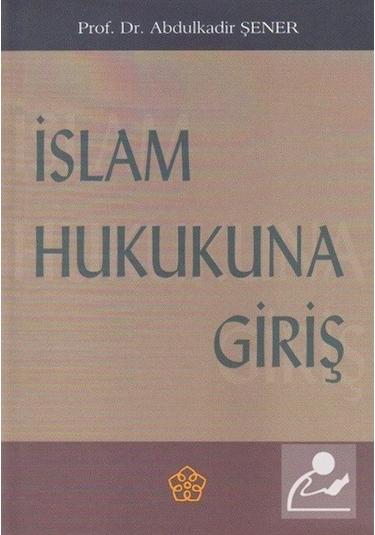 İslam Hukukuna Giriş - Abdülkadir Şener - İzmir İlahiyat Vakfı Yayınları