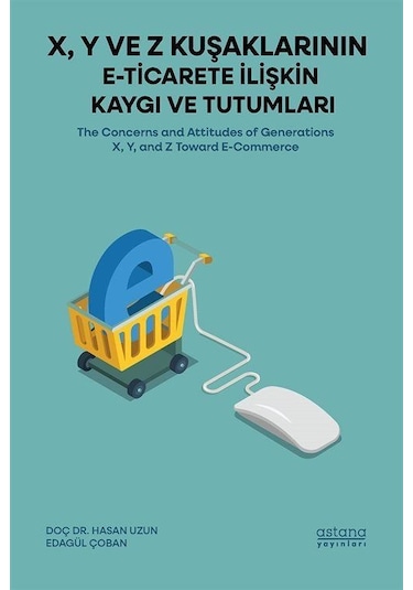 X, Y Ve Z Kuşaklarının E-ticarete İlişkin Kaygı Ve Tutumları /...