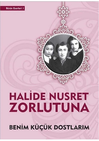 Benim Küçük Dostlarım - Halide Nusret Zorlutuna İlk Baskı 2020