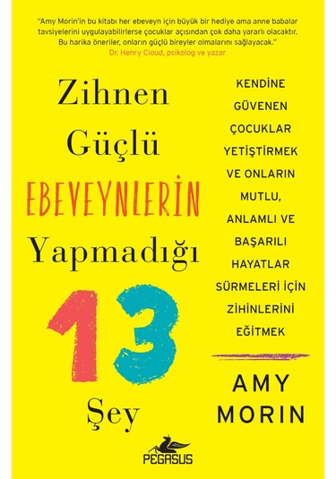 Zihnen Güçlü Ebeveynlerin Yapmadığı 13 Şey - Amy Morin - Pegasus