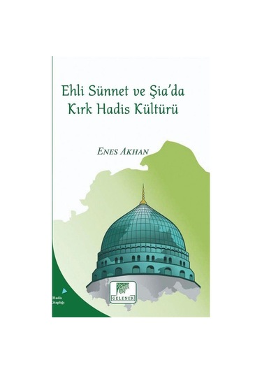 Ehli Sünnet ve Şia'da Kırk Hadis Kültürü - Enes Akhan - Gelenek Yayınları