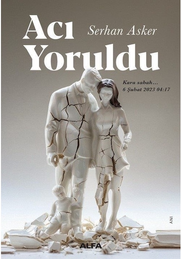 Acı Yoruldu: Kara Sabah 6 Şubat 2023 04:17 - Serhan Asker - Alfa Yayıncılık