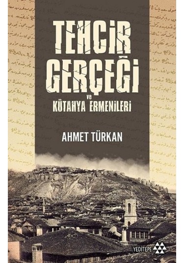 Tehcir Gerçeği ve Kütahya Ermenileri - Ahmet Türkan - Yeditepe Yayınevi