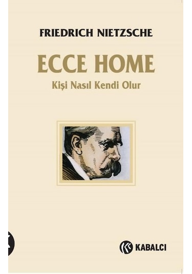 Ecce Homo - Kişi Nasıl Kendi Olur - Friedrich Nietzsche - Kabalcı Yayınevi