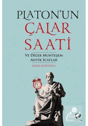 Platon'Un Çalar Saati Ve Diğer Muhteşem Antik Icatlar / James ... 9786257231299