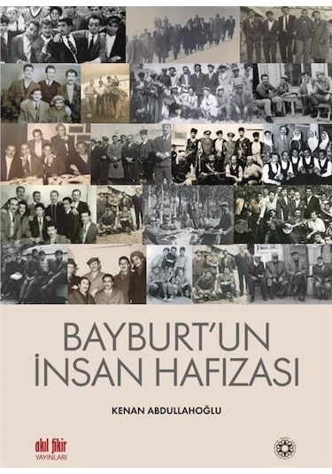 Bayburt'un İnsan Hafızası - Kenan Abdullahoğlu - Akıl Fikir Yayınları