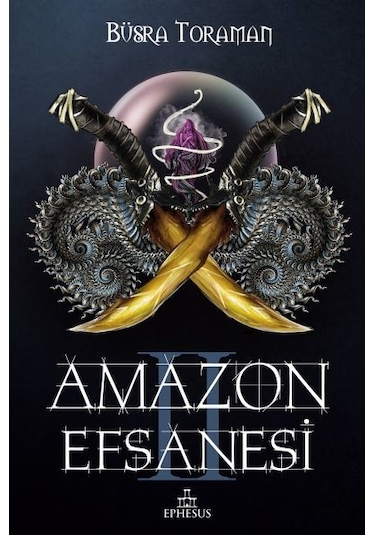 Amazon Efsanesi 2-İhanet Çarkları - Büşra Toraman - Ephesus Yayınları
