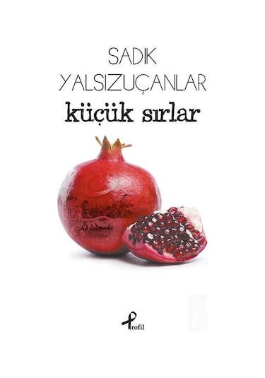 Küçük Sırlar - Sadık Yalsızuçanlar - Profil Kitap