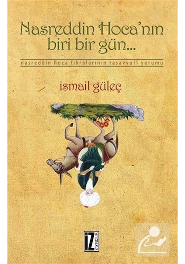 Nasreddin Hoca'nın Biri Bir Gün... - İsmail Güleç - İz Yayıncılık