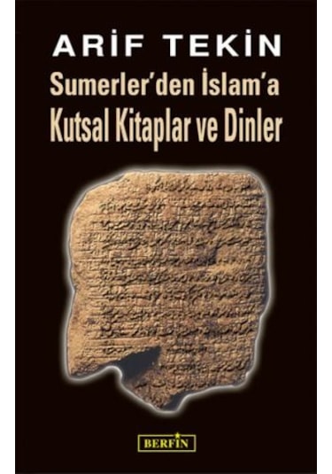 Sümerler'den İslam'a Kutsal Kitaplar ve Dinler - Arif Tekin - Berfin Yayınları
