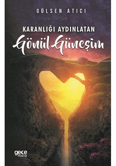 Karanlığı Aydınlatan Gönül Güneşim - Gülsen Atıcı - Gece Kitaplığı