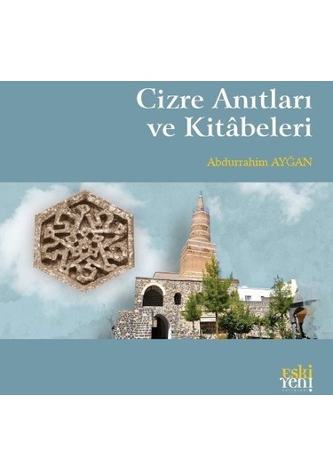 Cizre Anıtları ve Kitabeleri - Abdurrahim Ayğan - Eskiyeni Yayınları