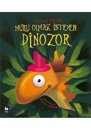 Mutlu Olmak İsteyen Dinozor - Mavisel Yener - Bilgi Yayınevi