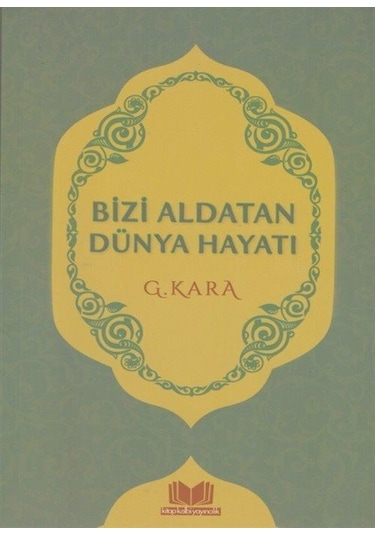 Bizi Aldatan Dünya Hayatı / G. Kara