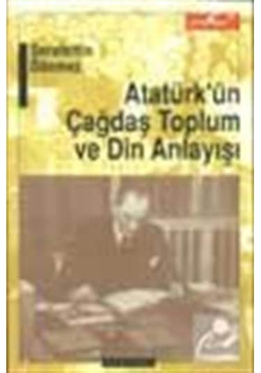 Atatürk'ün Çağdaş Toplum Ve Din Anlayışı / Şerafettin Dönmez