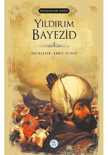 Yıldırım Bayezid - Padişahlar Serisi - Ahmet Seyrek - Mavi Çatı Yayınları