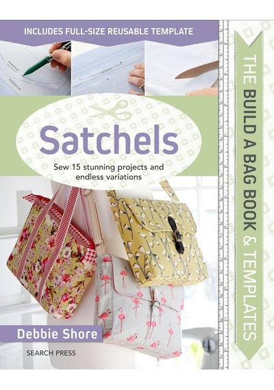 The Build A Bag Book: Satchels: Sew 15 Stunning Projects And Endless Variations
