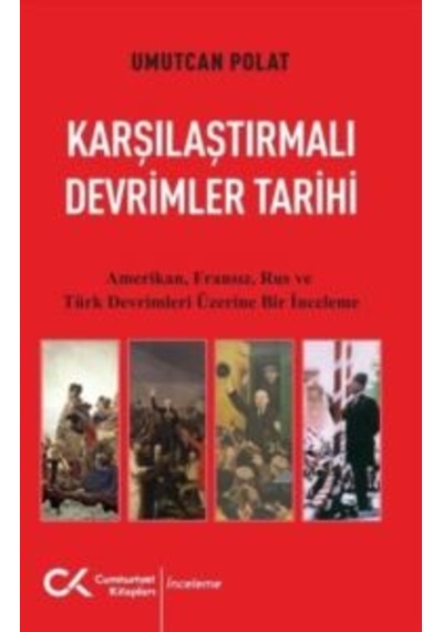 Karşılaştırmalı Devrimler Tarihi - Amerikan Fransız Rus Ve Türk Devrimleri Üzerine Bir İnceleme Cumhuriyet Kitapları Umutcan Polat