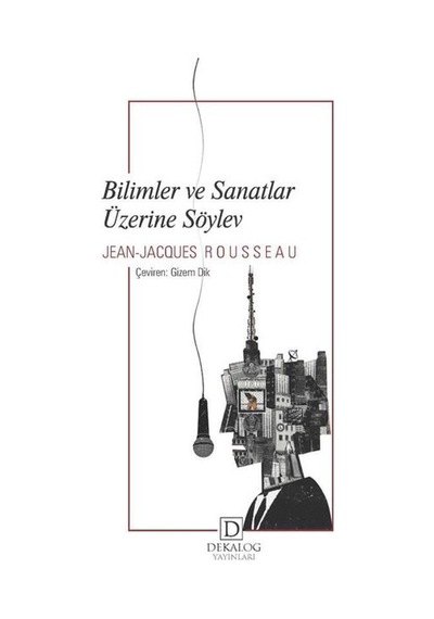 Bilimler ve Sanatlar Üzerine Söylev - Jean - Jacques Rousseau - Dekalog Yayınları