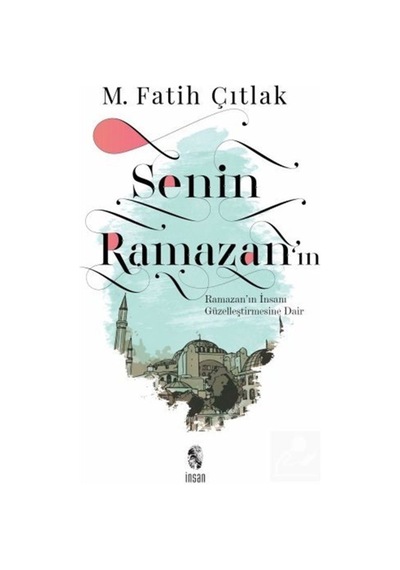 Senin Ramazanın-Ramazanın İnsanı Güzelleştirmesine Dair - M. Fatih Çıtlak - İnsan Yayınları