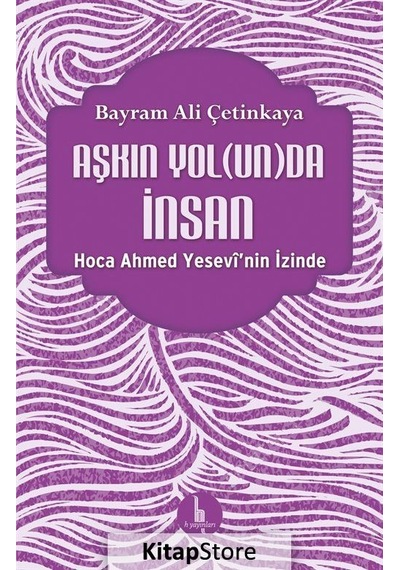 Aşkın Yolunda İnsan - Bayram Ali Çetinkaya - H Yayınları