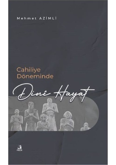 Cahiliye Döneminde Dini Hayat - Mehmet Azimli - Fecr Yayınları