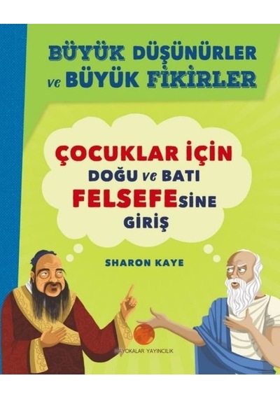 Çocuklar için Doğu ve Batı Felsefesine Giriş-Büyük Düşünürler ve Büyük Fikirler - Sharon Kaye - Mayokalar Yayıncılık