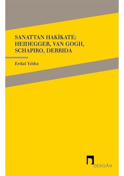 Sanattan Hakikate: Heidegger Van Gogh Schapiro Derrida - Erdal Yıldız - Dergah Yayınları