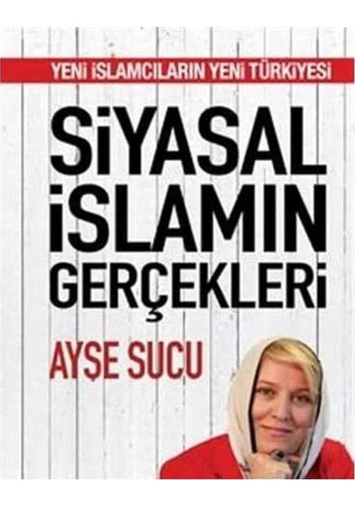 Siyasal İslamın Gerçekleri: Yeni İslamcıların Yeni Türkiyesi