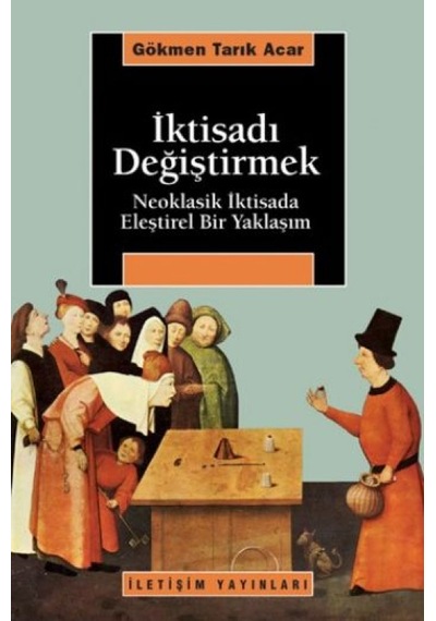 İktisadı Değiştirmek - Gökmen Tarık Acar - İletişim Yayınları