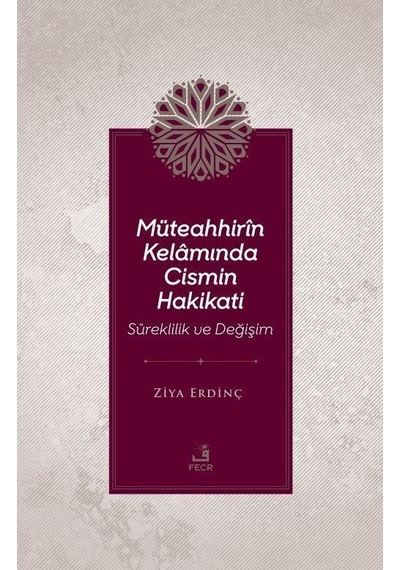 Müteahhir'in Kelamında Cismin Hakikati - Süreklilik ve Değişim - Ziya Erdinç - Fecr Yayınları