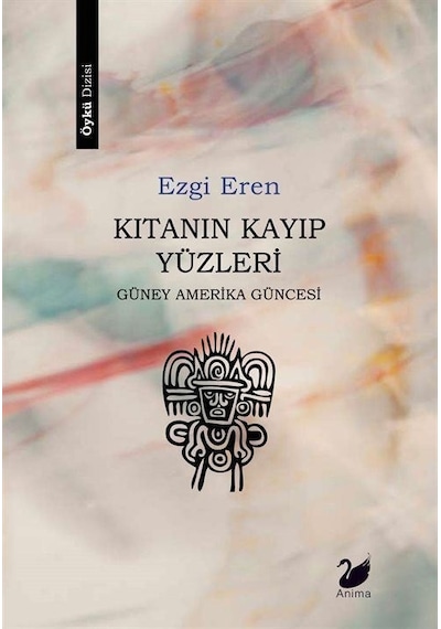 Kıtanın Kayıp Yüzleri - Güney Amerika Güncesi - Ezgi Eren - Anima