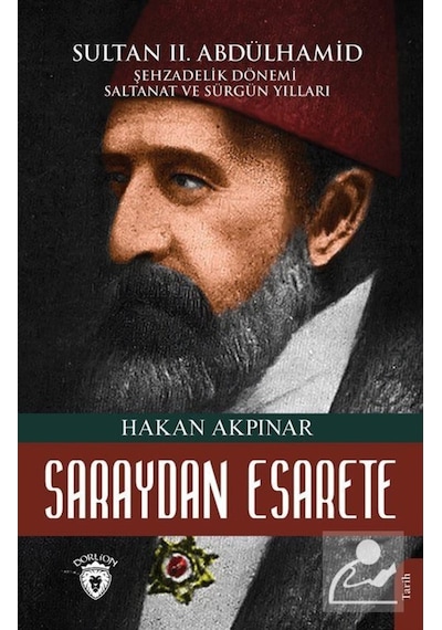 Saraydan Esarete - Sultan 2. Abdülhamid Şehzadelik Dönemi Saltanatı ve Sürgün Yılları - Hakan Akpınar - Dorlion Yayınevi